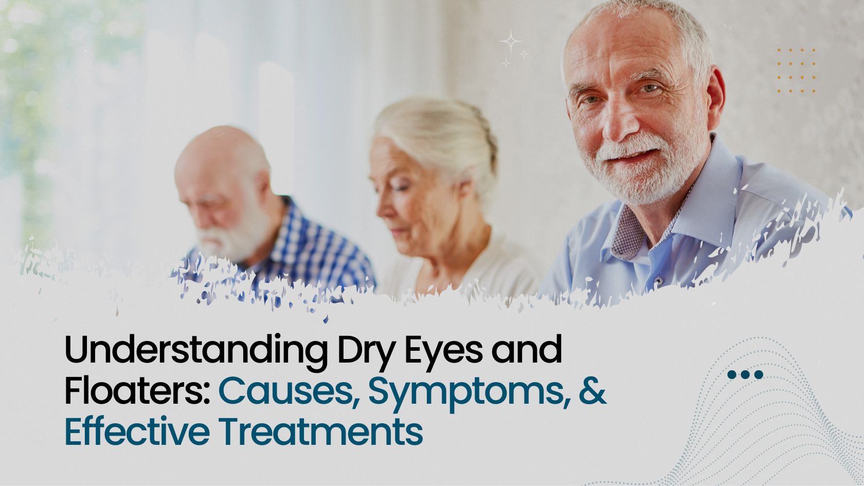 Understanding Dry Eyes and Floaters: Causes, Symptoms, and Effective Treatments